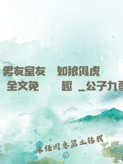 男友室友個個如狼似虎 全文免費閱讀筆趣閣
